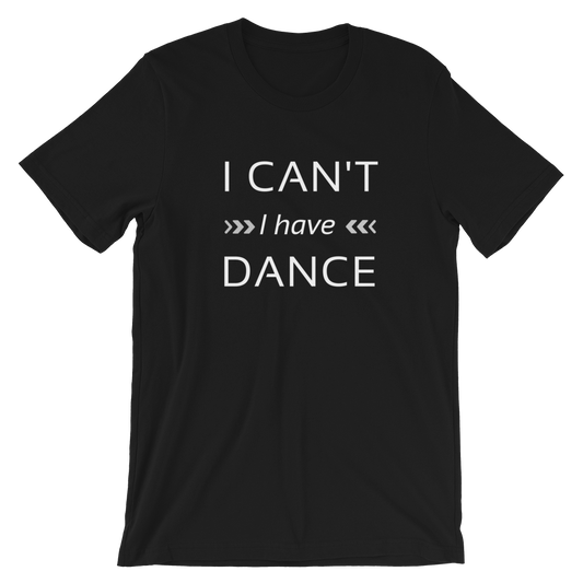 Dance quote T-shirt, I can't I have dance T-shirt, Short-Sleeve Unisex Dance T-Shirt - SD-style-shop